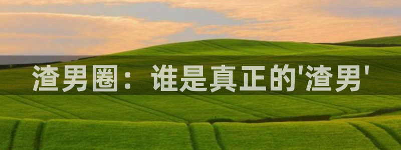 聚富金融：渣男圈：谁是真正的\'渣男\'